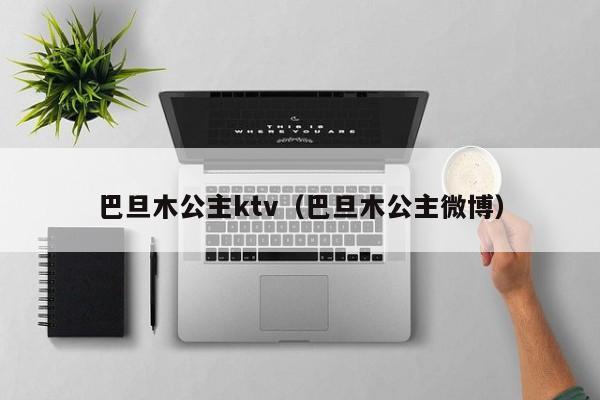 巴旦木公主ktv（巴旦木公主微博）