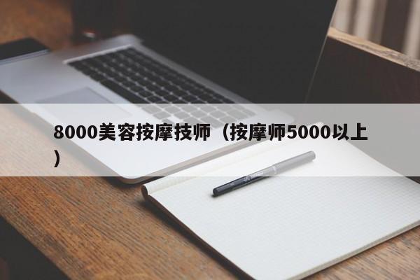 8000美容按摩技师（按摩师5000以上）