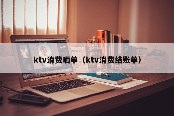 ktv消费晒单（ktv消费结账单）