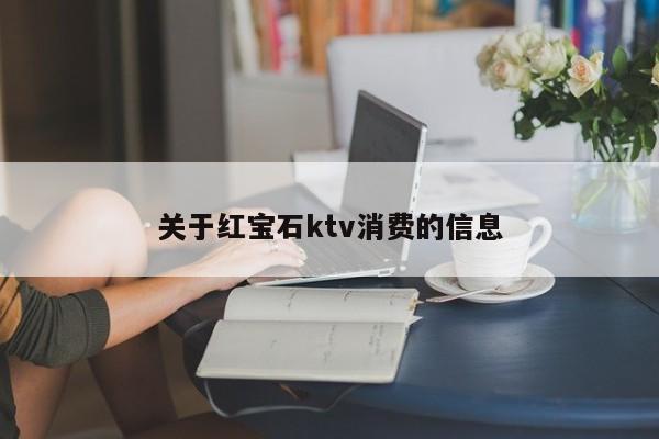 关于红宝石ktv消费的信息