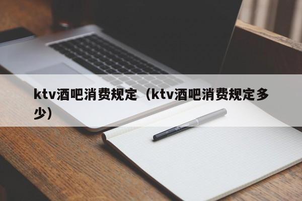 ktv酒吧消费规定（ktv酒吧消费规定多少）