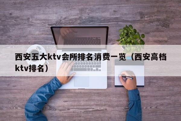 西安五大ktv会所排名消费一览（西安高档ktv排名）