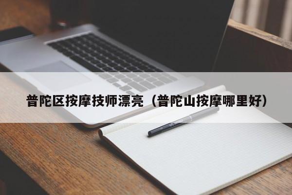 普陀区按摩技师漂亮（普陀山按摩哪里好）