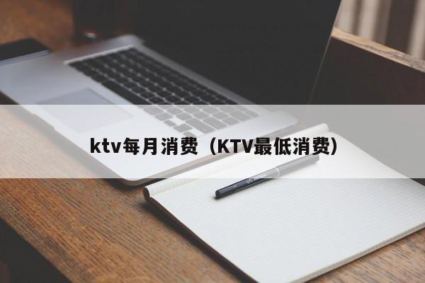 ktv每月消费（KTV最低消费）