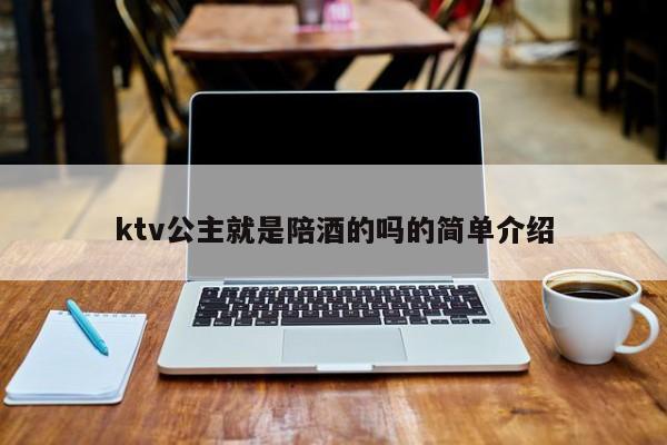 ktv公主就是陪酒的吗的简单介绍