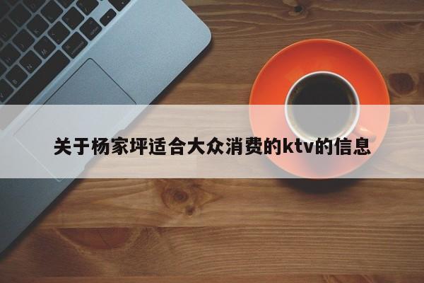 关于杨家坪适合大众消费的ktv的信息