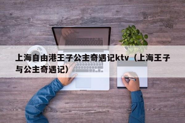 上海自由港王子公主奇遇记ktv（上海王子与公主奇遇记）