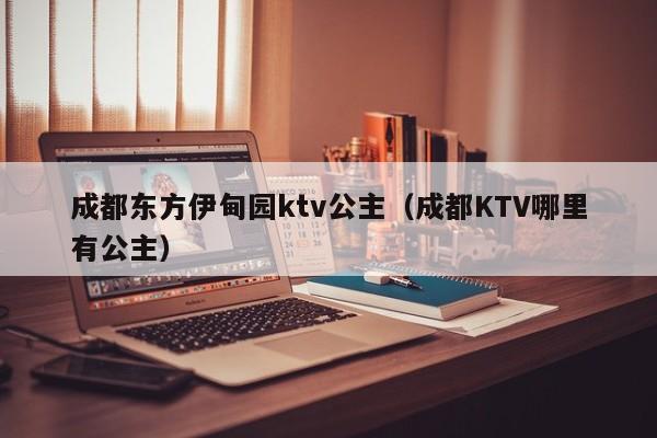 成都东方伊甸园ktv公主（成都KTV哪里有公主）