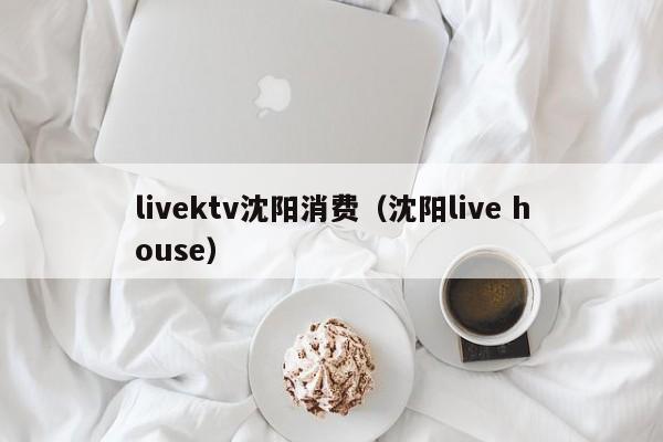 livektv沈阳消费（沈阳live house）