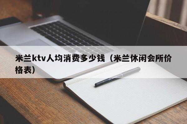 米兰ktv人均消费多少钱（米兰休闲会所价格表）