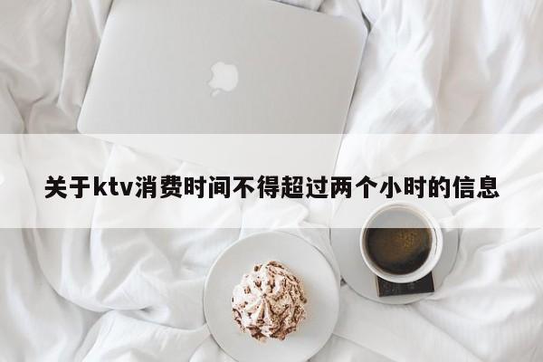 关于ktv消费时间不得超过两个小时的信息