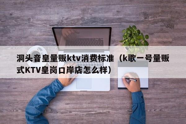 洞头音皇量贩ktv消费标准（k歌一号量贩式KTV皇岗口岸店怎么样）