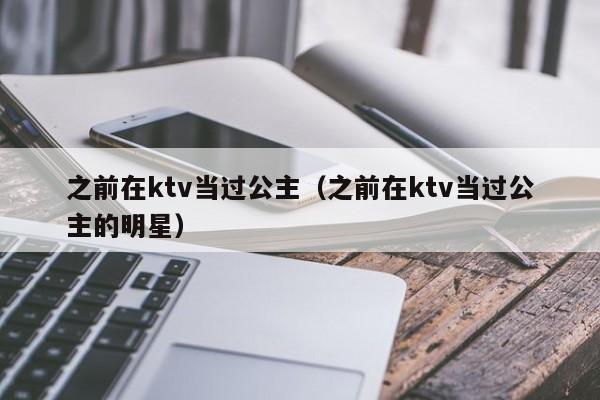 之前在ktv当过公主（之前在ktv当过公主的明星）