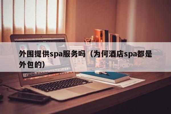 外围提供spa服务吗（为何酒店spa都是外包的）