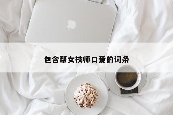 包含帮女技师口爱的词条