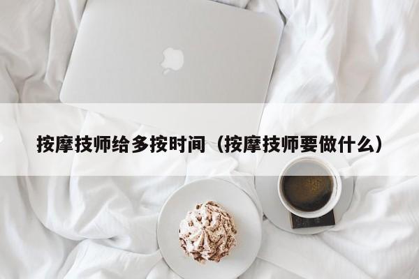 按摩技师给多按时间（按摩技师要做什么）