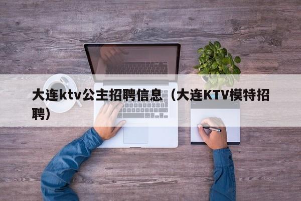 大连ktv公主招聘信息（大连KTV模特招聘）