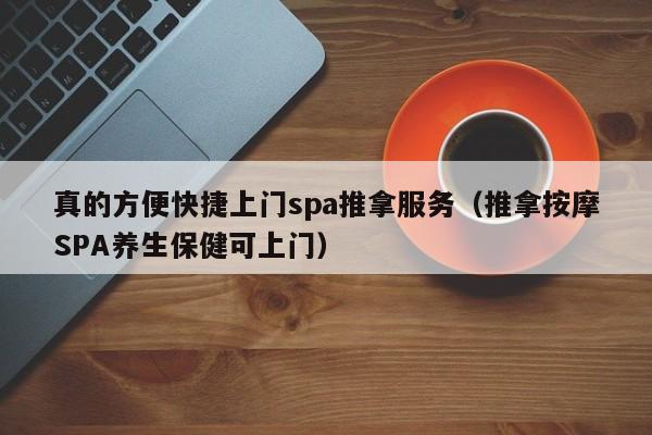 真的方便快捷上门spa推拿服务（推拿按摩SPA养生保健可上门）