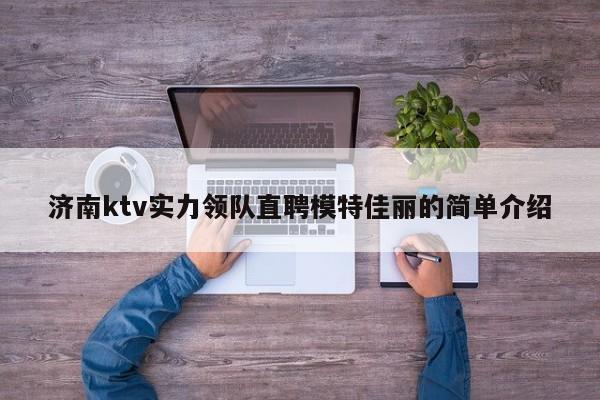 济南ktv实力领队直聘模特佳丽的简单介绍