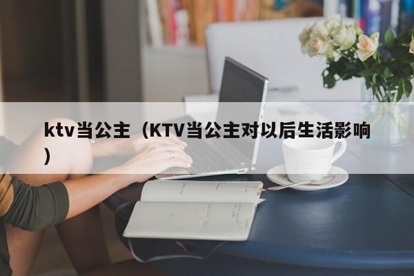 ktv当公主（KTV当公主对以后生活影响）