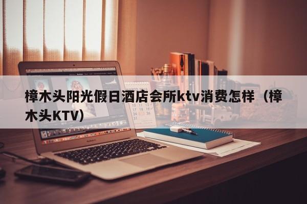 樟木头阳光假日酒店会所ktv消费怎样（樟木头KTV）