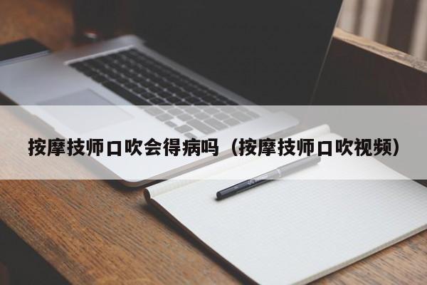 按摩技师口吹会得病吗（按摩技师口吹视频）