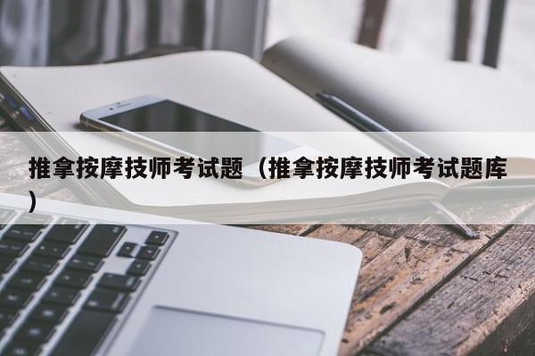 推拿按摩技师考试题（推拿按摩技师考试题库）