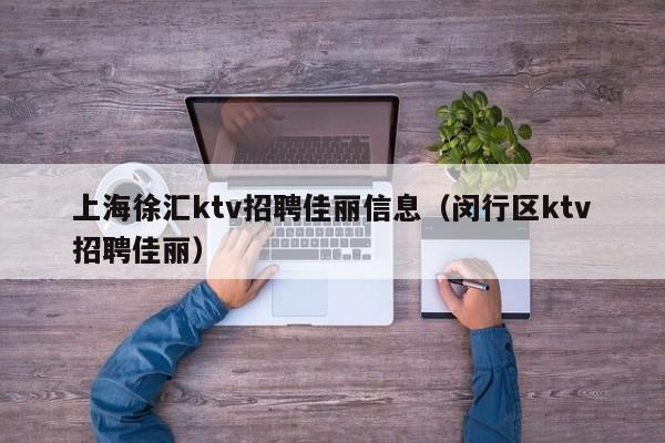 上海徐汇ktv招聘佳丽信息（闵行区ktv招聘佳丽）