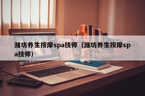 潍坊养生按摩spa技师（潍坊养生按摩spa技师）