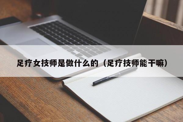 足疗女技师是做什么的（足疗技师能干嘛）