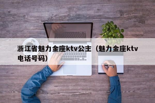 浙江省魅力金座ktv公主（魅力金座ktv电话号码）