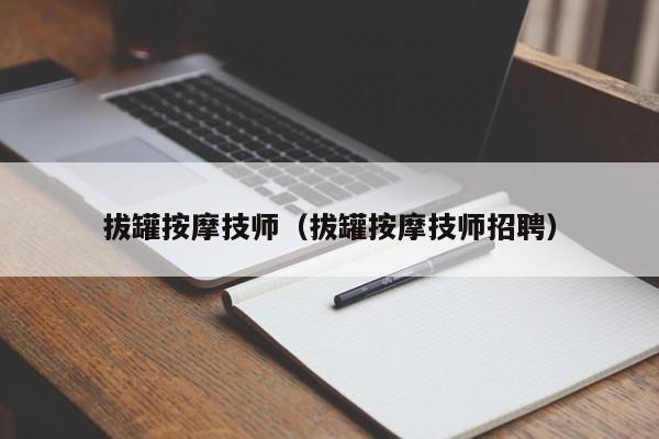 拔罐按摩技师（拔罐按摩技师招聘）