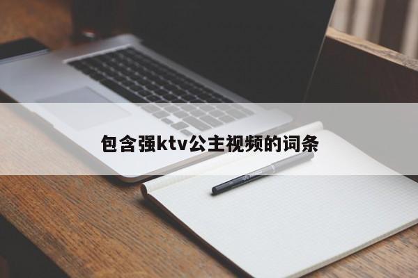 包含强ktv公主视频的词条