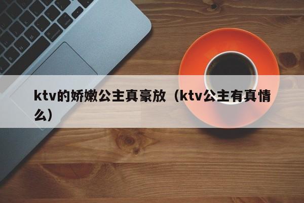 ktv的娇嫩公主真豪放（ktv公主有真情么）