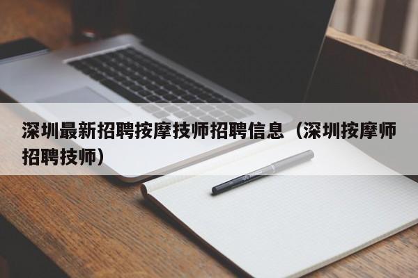 深圳最新招聘按摩技师招聘信息（深圳按摩师招聘技师）