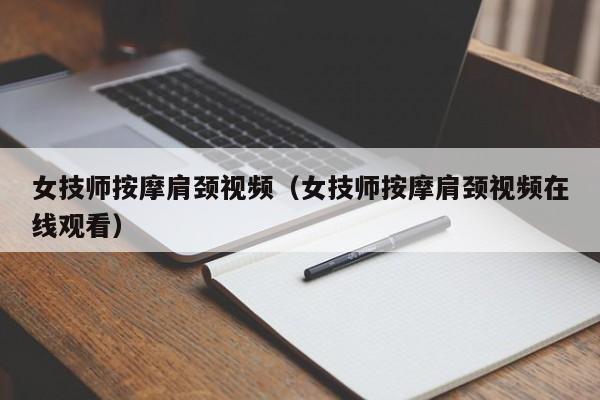 女技师按摩肩颈视频（女技师按摩肩颈视频在线观看）