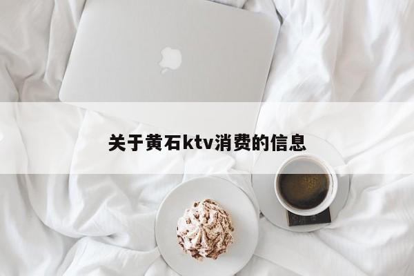 关于黄石ktv消费的信息