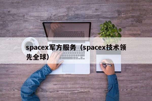 spacex军方服务（spacex技术领先全球）