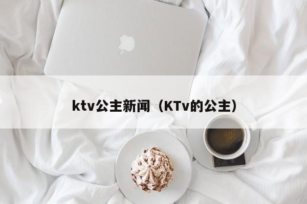 ktv公主新闻（KTv的公主）