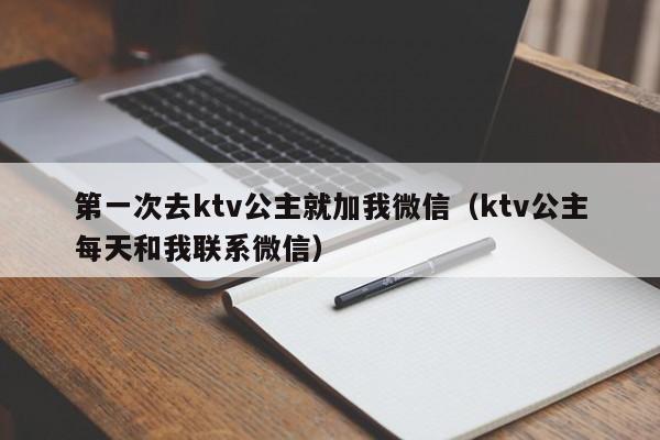 第一次去ktv公主就加我微信（ktv公主每天和我联系微信）