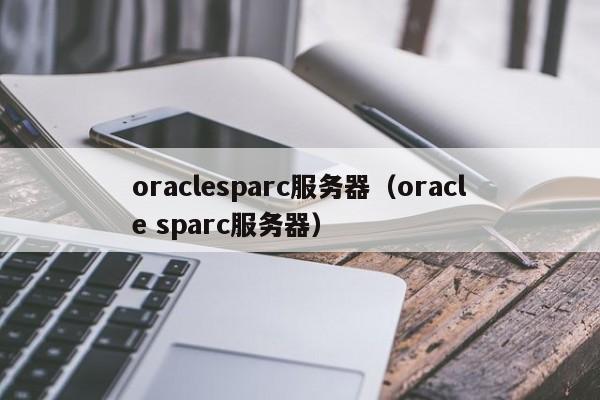 oraclesparc服务器（oracle sparc服务器）