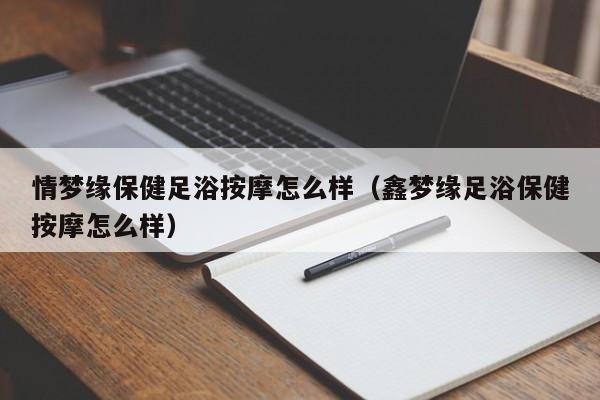 情梦缘保健足浴按摩怎么样（鑫梦缘足浴保健按摩怎么样）