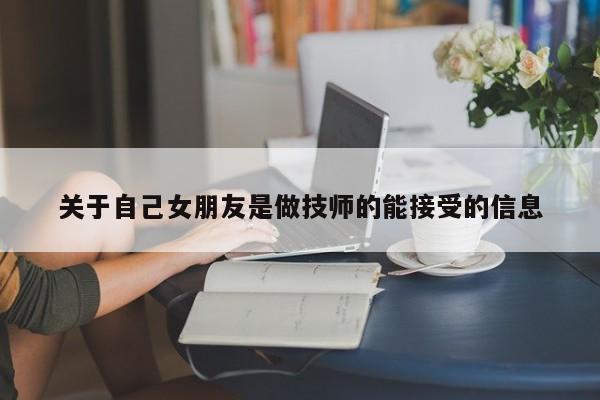 关于自己女朋友是做技师的能接受的信息