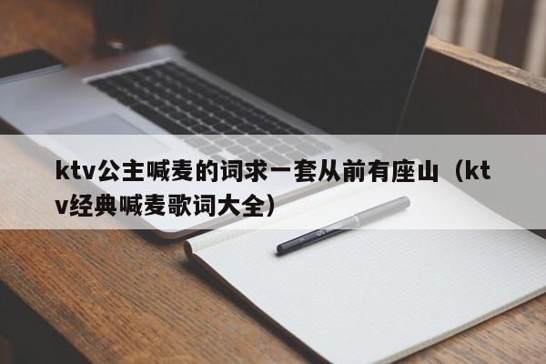 ktv公主喊麦的词求一套从前有座山（ktv经典喊麦歌词大全）