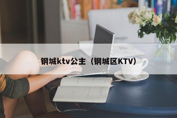 钢城ktv公主（钢城区KTV）