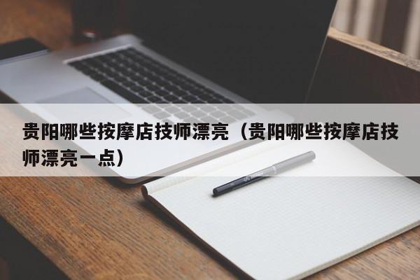 贵阳哪些按摩店技师漂亮（贵阳哪些按摩店技师漂亮一点）