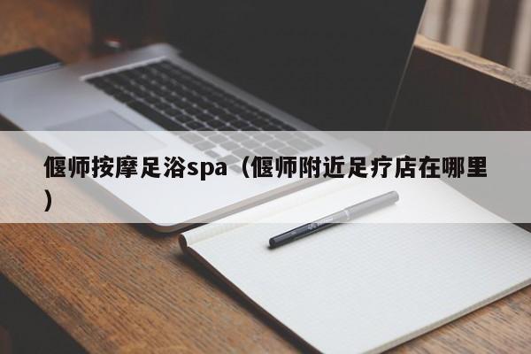 偃师按摩足浴spa（偃师附近足疗店在哪里）