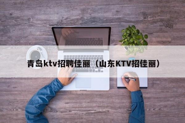 青岛ktv招聘佳丽（山东KTV招佳丽）